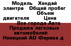  › Модель ­ Хендай элантра › Общий пробег ­ 188 000 › Объем двигателя ­ 16 › Цена ­ 350 000 - Все города Авто » Продажа легковых автомобилей   . Ненецкий АО,Фариха д.